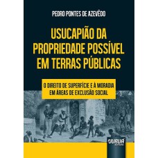 USUCAPIÃO DA PROPRIEDADE POSSÍVEL EM TERRAS PÚBLICAS - O DIREITO DE SUPERFÍCIE E À MORADIA EM ÁREAS DE EXCLUSÃO SOCIAL