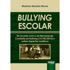 BULLYING ESCOLAR - DE ACORDO COM A LEI NACIONAL DE COMBATE AO BULLYING (13.185/2015) E OUTROS ASPECTOS JURÍDICOS