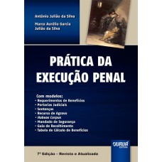 PRÁTICA DA EXECUÇÃO PENAL - COM MODELOS: REQUERIMENTOS DE BENEFÍCIOS - PORTARIAS JUDICIAIS - SENTENÇAS - RECURSO DE AGRAVO - HABEAS CORPUS - MANDADO DE SEGURANÇA - GUIA DE RECOLHIMENTO - TABELA DE CÁLCULO DE BENEFÍCIOS