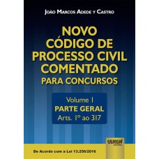 NOVO CÓDIGO DE PROCESSO CIVIL COMENTADO PARA CONCURSOS - VOLUME I - PARTE GERAL - ARTS. 1º AO 317 - DE ACORDO COM A LEI 13.256/2016