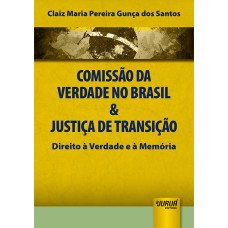 COMISSÃO DA VERDADE NO BRASIL & JUSTIÇA DE TRANSIÇÃO - DIREITO À VERDADE E À MEMÓRIA