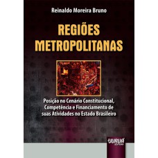 REGIÕES METROPOLITANAS - POSIÇÃO NO CENÁRIO CONSTITUCIONAL, COMPETÊNCIA E FINANCIAMENTO DE SUAS ATIVIDADES NO ESTADO BRASILEIRO