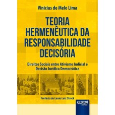 TEORIA HERMENÊUTICA DA RESPONSABILIDADE DECISÓRIA - DIREITOS SOCIAIS ENTRE ATIVISMO JUDICIAL E DECISÃO JURÍDICA DEMOCRÁTICA - PREFÁCIO DE LENIO LUIZ STRECK