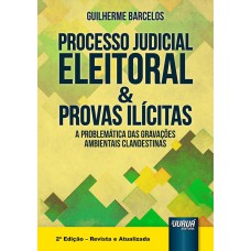 PROCESSO JUDICIAL ELEITORAL & PROVAS ILÍCITAS - A PROBLEMÁTICA DAS GRAVAÇÕES AMBIENTAIS CLANDESTINAS