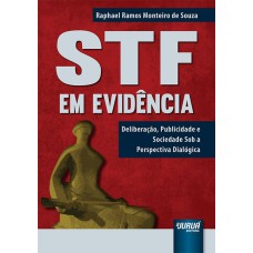 STF EM EVIDÊNCIA - DELIBERAÇÃO, PUBLICIDADE E SOCIEDADE SOB A PERSPECTIVA DIALÓGICA