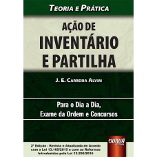 AÇÃO DE INVENTÁRIO E PARTILHA - TEORIA E PRÁTICA - PARA O DIA A DIA, EXAME DA ORDEM E CONCURSOS - DE ACORDO COM O NOVO CPC E COM AS REFORMAS INTRODUZIDAS PELA LEI 13.256/2016