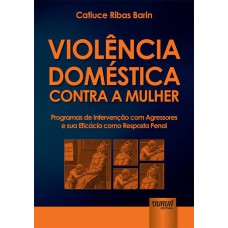 VIOLÊNCIA DOMÉSTICA CONTRA A MULHER - PROGRAMAS DE INTERVENÇÃO COM AGRESSORES E SUA EFICÁCIA COMO RESPOSTA PENAL