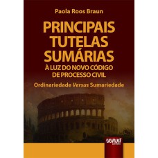 PRINCIPAIS TUTELAS SUMÁRIAS À LUZ DO NOVO CÓDIGO DE PROCESSO CIVIL - ORDINARIEDADE VERSUS SUMARIEDADE