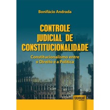 CONTROLE JUDICIAL DE CONSTITUCIONALIDADE - CONSTITUCIONALISMO ENTRE O DIREITO E A POLÍTICA