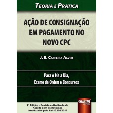 AÇÃO DE CONSIGNAÇÃO EM PAGAMENTO NO NOVO CPC - TEORIA E PRÁTICA - PARA O DIA A DIA, EXAME DA ORDEM E CONCURSOS