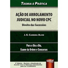 AÇÃO DE ARROLAMENTO JUDICIAL NO NOVO CPC - DIREITO DAS SUCESSÕES - TEORIA E PRÁTICA - PARA O DIA A DIA, EXAME DA ORDEM E CONCURSOS