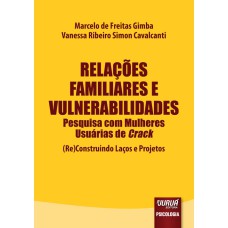 RELAÇÕES FAMILIARES E VULNERABILIDADES - PESQUISA COM MULHERES USUÁRIAS DE CRACK - (RE)CONSTRUINDO LAÇOS E PROJETOS