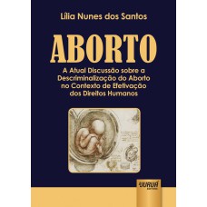 ABORTO - A ATUAL DISCUSSÃO SOBRE A DESCRIMINALIZAÇÃO DO ABORTO NO CONTEXTO DE EFETIVAÇÃO DOS DIREITOS HUMANOS