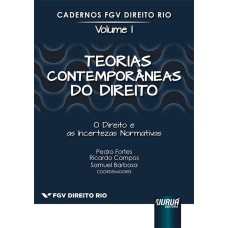 TEORIAS CONTEMPORÂNEAS DO DIREITO - O DIREITO E AS INCERTEZAS NORMATIVAS - CADERNOS FGV DIREITO RIO - VOLUME I