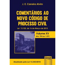 COMENTÁRIOS AO NOVO CÓDIGO DE PROCESSO CIVIL - LEI 13.105, DE 16 DE MARÇO DE 2015 - VOLUME XV - ARTS. 994 AO 1.072 - ATUALIZADO PELA LEI 13.363/2016