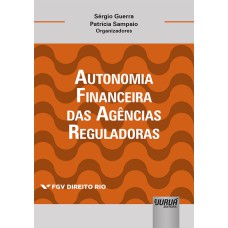 AUTONOMIA FINANCEIRA DAS AGÊNCIAS REGULADORAS - COLEÇÃO FGV DIREITO RIO