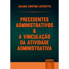 PRECEDENTES ADMINISTRATIVOS & A VINCULAÇÃO DA ATIVIDADE ADMINISTRATIVA