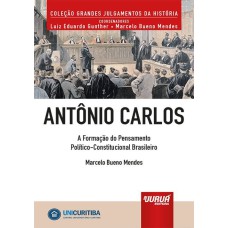 ANTÔNIO CARLOS - A FORMAÇÃO DO PENSAMENTO POLÍTICO-CONSTITUCIONAL BRASILEIRO - MINIBOOK - PREFÁCIO DE RENÉ ARIEL DOTTI - COLEÇÃO GRANDES JULGAMENTOS DA HISTÓRIA - COORDENADORES: LUIZ EDUARDO GUNTHER E MARCELO BUENO MENDES