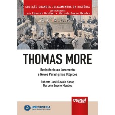 THOMAS MORE - RESISTÊNCIA AO JURAMENTO E NOVOS PARADIGMAS UTÓPICOS - MINIBOOK - PREFÁCIO DE RENÉ ARIEL DOTTI - COLEÇÃO GRANDES JULGAMENTOS DA HISTÓRIA - COORDENADORES: LUIZ EDUARDO GUNTHER E MARCELO BUENO MENDES