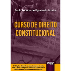 CURSO DE DIREITO CONSTITUCIONAL - EDIÇÃO REVISTA E ATUALIZADA DE ACORDO COM O NOVO CPC E COM A NOVÍSSIMA LEI DO MANDADO DE INJUNÇÃO