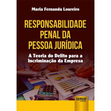 RESPONSABILIDADE PENAL DA PESSOA JURÍDICA - A TEORIA DO DELITO PARA A INCRIMINAÇÃO DA EMPRESA