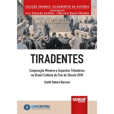 TIRADENTES - CONJURAÇÃO MINEIRA E ASPECTOS TRIBUTÁRIOS NO BRASIL COLÔNIA DO FIM DO SÉCULO XVIII - MINIBOOK - PREFÁCIO DE RENÉ ARIEL DOTTI - COLEÇÃO GRANDES JULGAMENTOS DA HISTÓRIA - COORDENADORES: LUIZ EDUARDO GUNTHER E MARCELO BUENO MENDES