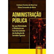 ADMINISTRAÇÃO PÚBLICA - DE SUA EFETIVIDADE E EFICIÊNCIA EM FACE DO CONTROLE DA AVALIAÇÃO DO SERVIDOR EGRESSO