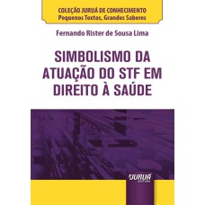 SIMBOLISMO DA ATUAÇÃO DO STF EM DIREITO À SAÚDE - MINIBOOK - COLEÇÃO JURUÁ DE CONHECIMENTO - PEQUENOS TEXTOS, GRANDES SABERES