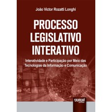 PROCESSO LEGISLATIVO INTERATIVO - INTERATIVIDADE E PARTICIPAÇÃO POR MEIO DAS TECNOLOGIAS DA INFORMAÇÃO E COMUNICAÇÃO