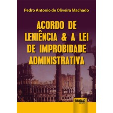 ACORDO DE LENIÊNCIA & A LEI DE IMPROBIDADE ADMINISTRATIVA