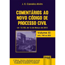 COMENTÁRIOS AO NOVO CÓDIGO DE PROCESSO CIVIL - LEI 13.105, DE 16 DE MARÇO DE 2015 - VOLUME XI - ARTS. 744 AO 805 - DE ACORDO COM AS REFORMAS INTRODUZIDAS PELAS LEIS 13.256/2016, 13.363/2016 E 13.465/2017