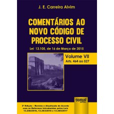 COMENTÁRIOS AO NOVO CÓDIGO DE PROCESSO CIVIL - LEI 13.105, DE 16 DE MARÇO DE 2015 - VOLUME VII - ARTS. 464 AO 527 - DE ACORDO COM AS REFORMAS INTRODUZIDAS PELAS LEIS 13.256/2016, 13.363/2016 E 13.465/2017