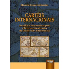 CARTÉIS INTERNACIONAIS - DESAFIOS E PERSPECTIVAS PARA A INTERNACIONALIZAÇÃO DO DIREITO DA CONCORRÊNCIA