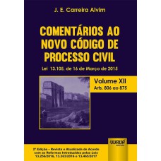 COMENTÁRIOS AO NOVO CÓDIGO DE PROCESSO CIVIL - LEI 13.105, DE 16 DE MARÇO DE 2015 - VOLUME XII - ARTS. 806 AO 875 - DE ACORDO COM AS REFORMAS INTRODUZIDAS PELAS LEIS 13.256/2016, 13.363/2016 E 13.465/2017