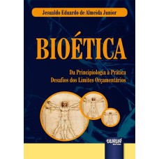 BIOÉTICA - DA PRINCIPIOLOGIA À PRÁTICA - DESAFIOS DOS LIMITES ORÇAMENTÁRIOS