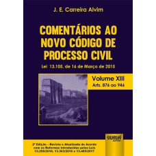 COMENTÁRIOS AO NOVO CÓDIGO DE PROCESSO CIVIL - LEI 13.105, DE 16 DE MARÇO DE 2015 - VOLUME XIII - ARTS. 876 AO 946 - DE ACORDO COM AS REFORMAS INTRODUZIDAS PELAS LEIS 13.256/2016, 13.363/2016 E 13.465/2017