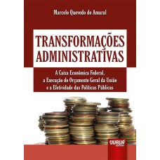 TRANSFORMAÇÕES ADMINISTRATIVAS - A CAIXA ECONÔMICA FEDERAL, A EXECUÇÃO DO ORÇAMENTO GERAL DA UNIÃO E A EFETIVIDADE DAS POLÍTICAS PÚBLICAS