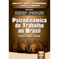 PSICODINÂMICA DO TRABALHO NO BRASIL - PRÁTICAS, AVANÇOS E DESAFIOS - BIBLIOTECA JURUÁ DE PSICODINÂMICA E CLÍNICA DO TRABALHO