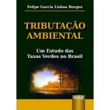 TRIBUTAÇÃO AMBIENTAL - UM ESTUDO DAS TAXAS VERDES NO BRASIL