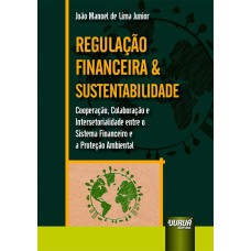 REGULAÇÃO FINANCEIRA & SUSTENTABILIDADE - COOPERAÇÃO, COLABORAÇÃO E INTERSETORIALIDADE ENTRE O SISTEMA FINANCEIRO E A PROTEÇÃO AMBIENTAL