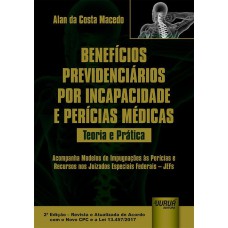 BENEFÍCIOS PREVIDENCIÁRIOS POR INCAPACIDADE E PERÍCIAS MÉDICAS - TEORIA E PRÁTICA - ACOMPANHA MODELOS DE IMPUGNAÇÕES ÀS PERÍCIAS E RECURSOS NOS JUIZADOS ESPECIAIS FEDERAIS - JEFS