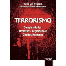 TERRORISMO - COMPLEXIDADES, REFLEXÕES, LEGISLAÇÃO E DIREITOS HUMANOS