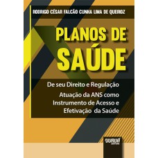 PLANOS DE SAÚDE - DE SEU DIREITO E REGULAÇÃO - ATUAÇÃO DA ANS COMO INSTRUMENTO DE ACESSO E EFETIVAÇÃO DA SAÚDE