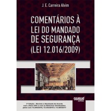 COMENTÁRIOS À LEI DO MANDADO DE SEGURANÇA (LEI 12.016/2009) - DE ACORDO COM O NOVO CPC E COM AS REFORMAS INTRODUZIDAS PELAS LEIS 13.256/2016, 13.363/2016 E 13.465/2017