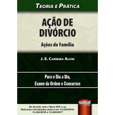 AÇÃO DE DIVÓRCIO - AÇÕES DE FAMÍLIA - TEORIA E PRÁTICA - PARA O DIA A DIA, EXAME DA ORDEM E CONCURSOS - DE ACORDO COM O NOVO CPC E AS REFORMAS INTRODUZIDAS PELAS LEIS 13.256/2016, 13.363/2016 E 13.465/2017