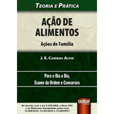 AÇÃO DE ALIMENTOS - AÇÕES DE FAMÍLIA - TEORIA E PRÁTICA - PARA O DIA A DIA, EXAME DA ORDEM E CONCURSOS - DE ACORDO COM A LEI 5.478/1968, O NOVO CPC E AS REFORMAS INTRODUZIDAS PELAS LEIS 13.256/2016, 13.363/2016 E 13.465/2017