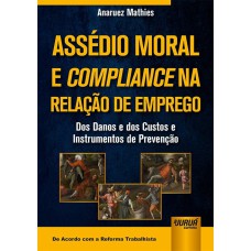 ASSÉDIO MORAL E COMPLIANCE NA RELAÇÃO DE EMPREGO - DOS DANOS E DOS CUSTOS E INSTRUMENTOS DE PREVENÇÃO - DE ACORDO COM A REFORMA TRABALHISTA