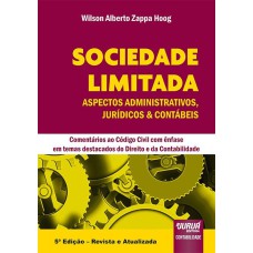 SOCIEDADE LIMITADA - ASPECTOS ADMINISTRATIVOS, JURÍDICOS & CONTÁBEIS - COMENTÁRIOS AO CÓDIGO CIVIL COM ÊNFASE EM TEMAS DESTACADOS DO DIREITO E DA CONTABILIDADE