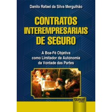 CONTRATOS INTEREMPRESARIAIS DE SEGURO - A BOA-FÉ OBJETIVA COMO LIMITADOR DA AUTONOMIA DA VONTADE DAS PARTES