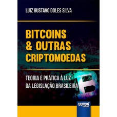 BITCOINS & OUTRAS CRIPTOMOEDAS - TEORIA E PRÁTICA À LUZ DA LEGISLAÇÃO BRASILEIRA